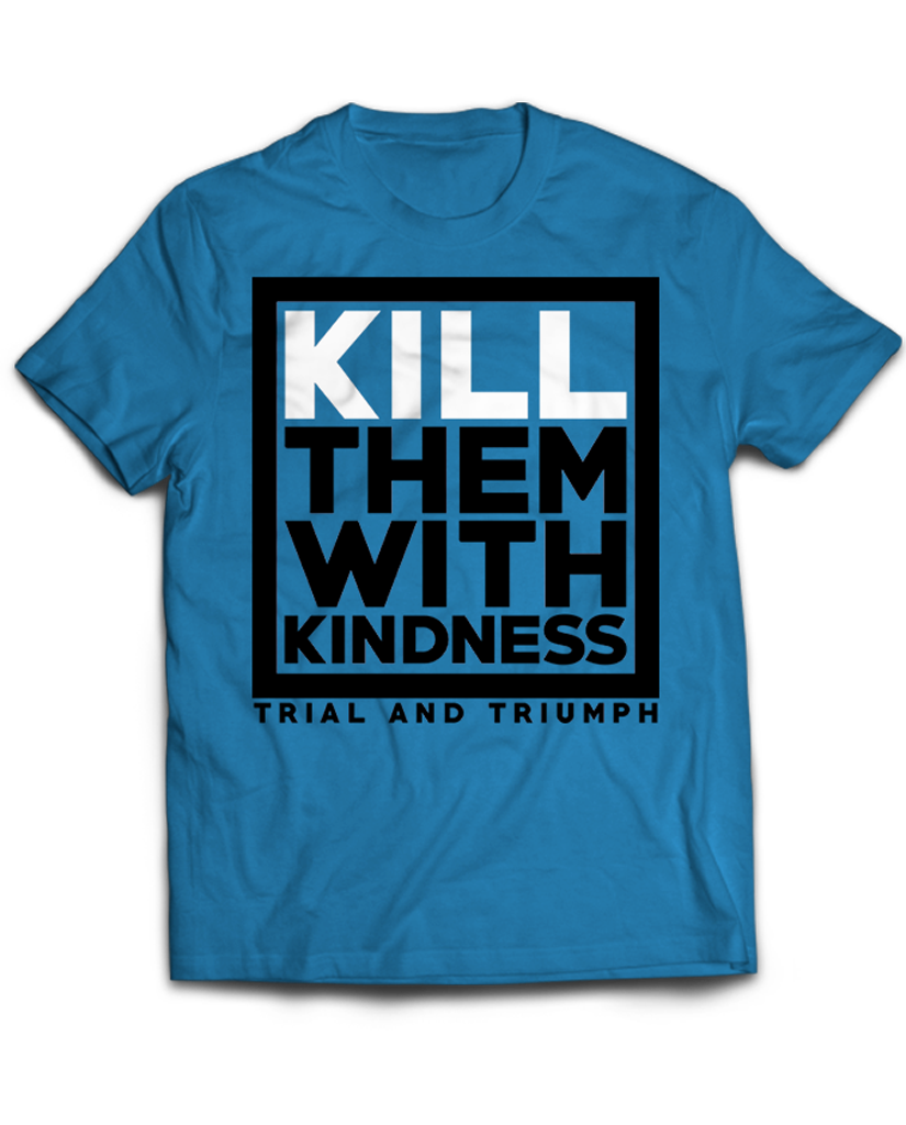 T&T "KILL THEM WITH KINDNESS" Tee