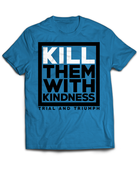 T&T "KILL THEM WITH KINDNESS" Tee