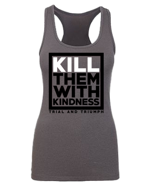 T&T "KILL THEM WITH KINDNESS" Racerback